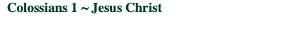 &nbsp;Colossians 1 ~ Jesus Christ

