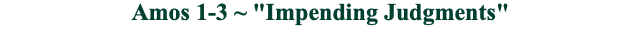 Amos 1-3 ~ "Impending Judgments"