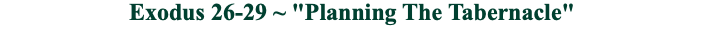 Exodus 26-29 ~ "Planning The Tabernacle"